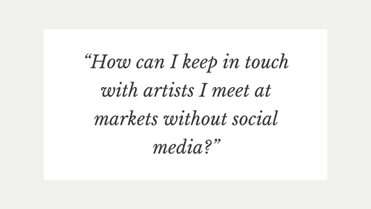 “How can I keep in touch with artists I meet at markets without social media?”